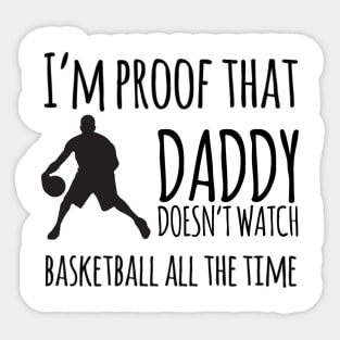 I'm proof that daddy doesn't watch basketball all the time Sticker